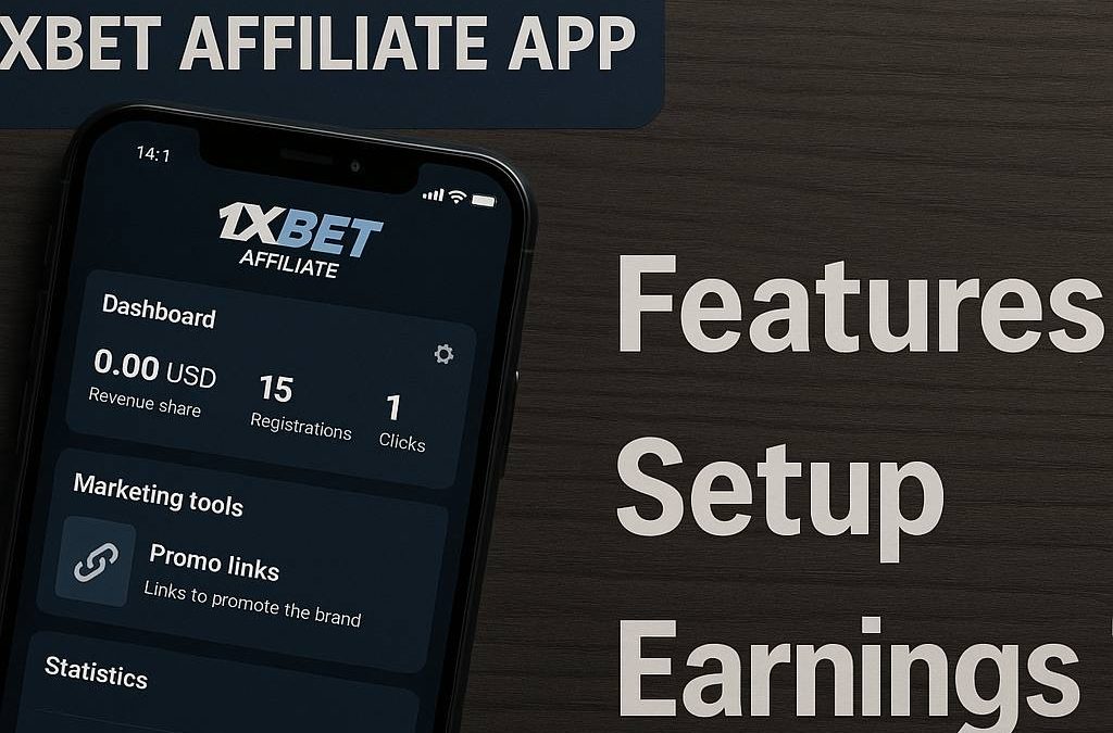 How to Use the 1xBet Affiliate App: Features, Setup & Earnings Tips